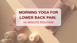 Simple Morning Yoga for Lower Back Pain: 10 Minute Fix